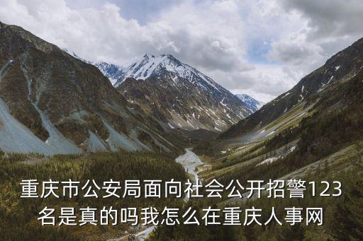 重慶市招警2017，請問今年重慶市有沒有公開招人民警察的計劃呀