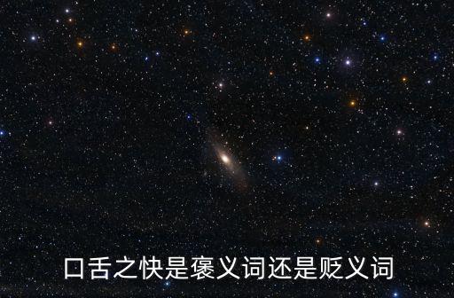 口舌之快是褒義詞還是貶義詞