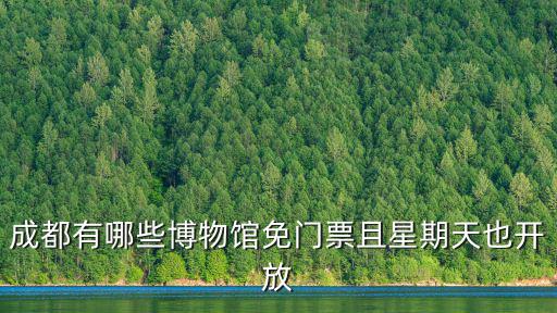 成都有哪些博物館免門票且星期天也開放
