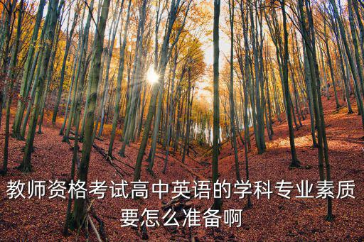 教師資格考試高中英語的學科專業素質要怎么準備啊