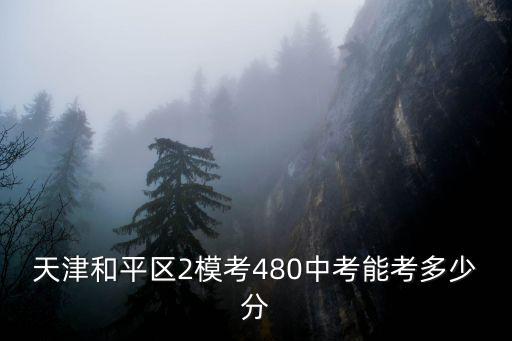 天津和平區2模考480中考能考多少分