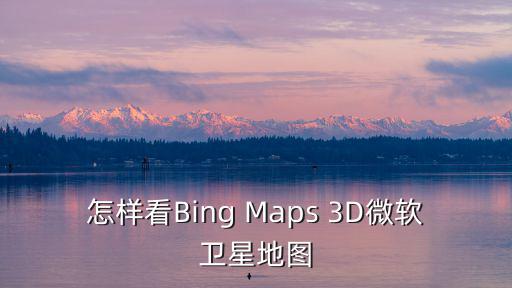 衛星地圖3d全景地圖在線觀看，哪個地圖有高清3D版衛星地圖