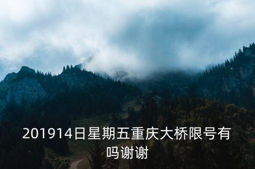 201914日星期五重慶大橋限號有嗎謝謝