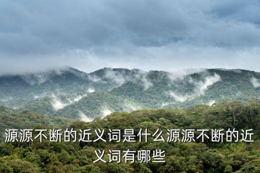 源源不斷的近義詞，源源不斷的近義詞是