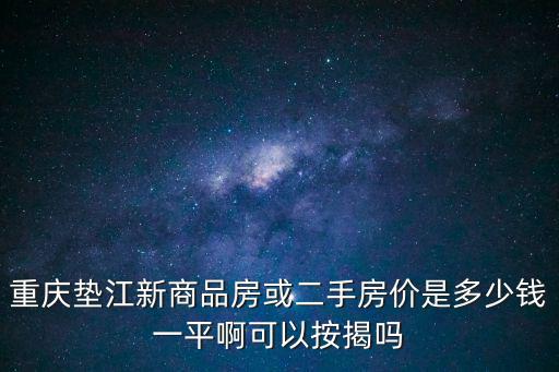 重慶市墊江縣房價二手房，墊江房價是多少