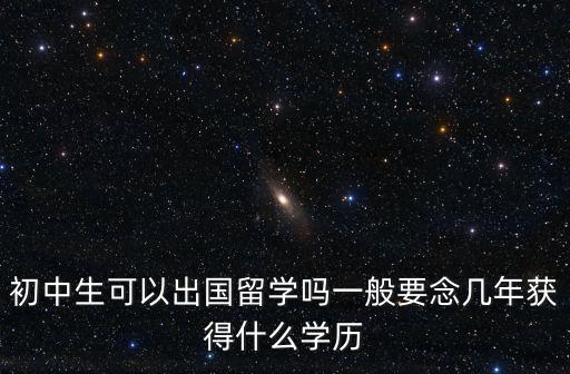 初中生可以出國留學嗎一般要念幾年獲得什么學歷