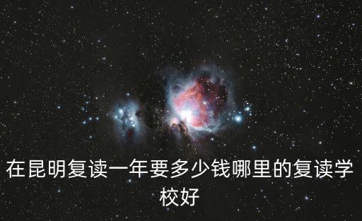 在昆明復讀一年要多少錢哪里的復讀學校好