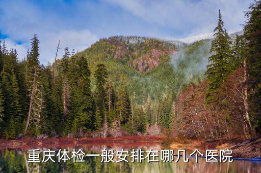 重慶市瑞康體檢，重慶體檢一般安排在哪幾個醫院