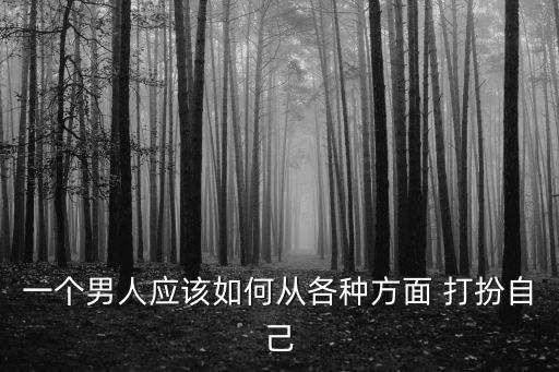 男生如何打扮自己,男人要如何打扮適合自己才能吸引異性