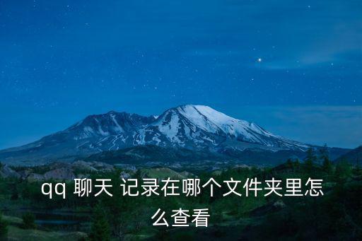  qq 聊天 記錄在哪個文件夾里怎么查看