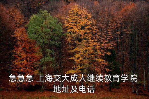 急急急 上海交大成人繼續(xù)教育學(xué)院 地址及電話