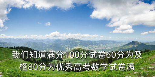 我們知道滿分100分試卷60分為及格80分為優秀高考數學試卷滿