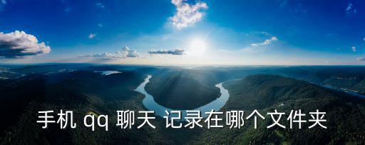 手機 qq 聊天 記錄在哪個文件夾