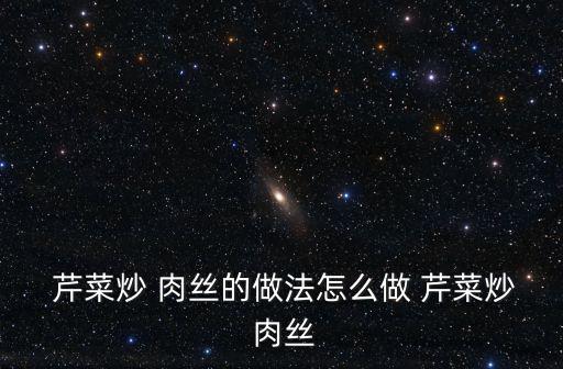  芹菜炒 肉絲的做法怎么做 芹菜炒 肉絲