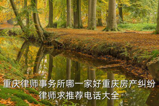 重慶律師事務所哪一家好重慶房產糾紛律師求推薦電話大全