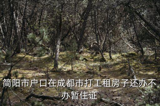 簡陽市戶口在成都市打工租房子還辦不辦暫住證