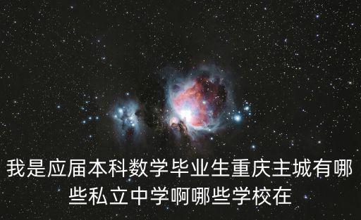 我是應屆本科數學畢業生重慶主城有哪些私立中學啊哪些學校在