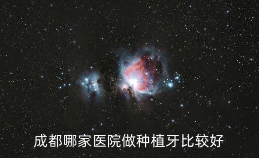 成都哪家醫(yī)院做種植牙比較好