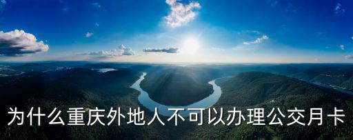 為什么重慶外地人不可以辦理公交月卡
