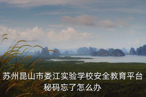 蘇州昆山市婁江實驗學校安全教育平臺秘碼忘了怎么辦