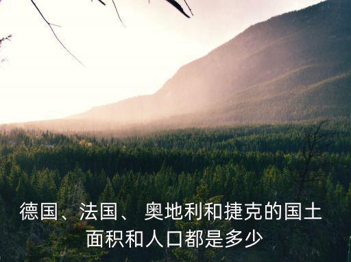 德國(guó)、法國(guó)、 奧地利和捷克的國(guó)土 面積和人口都是多少