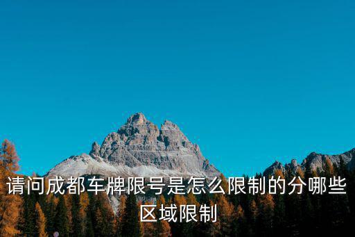 請問成都車牌限號是怎么限制的分哪些區域限制