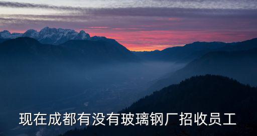 現在成都有沒有玻璃鋼廠招收員工