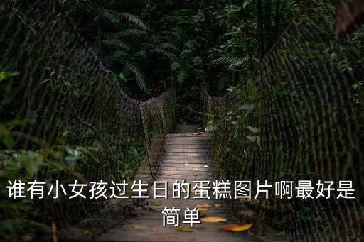 誰有小女孩過生日的蛋糕圖片啊最好是簡單