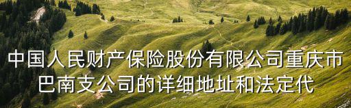 中國人民財產保險股份有限公司重慶市巴南支公司的詳細地址和法定代