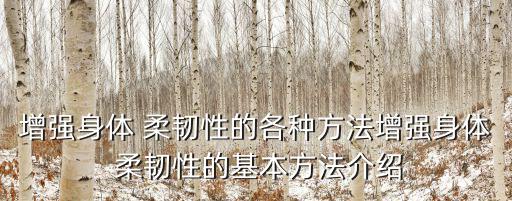 增強身體 柔韌性的各種方法增強身體 柔韌性的基本方法介紹