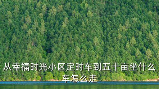 從幸福時光小區定時車到五十畝坐什么車怎么走