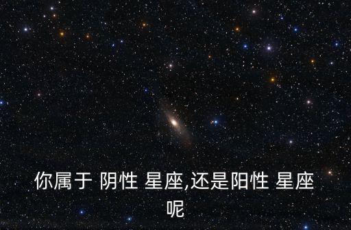 你屬于 陰性 星座,還是陽性 星座呢