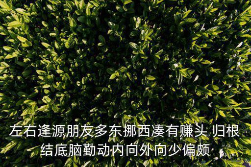 成都市左右逢源，左右逢源朋友多東挪西湊有賺頭 歸根結底腦勤動內向外向少偏頗