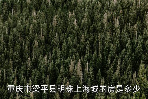 重慶市梁平縣明珠上海城的房是多少