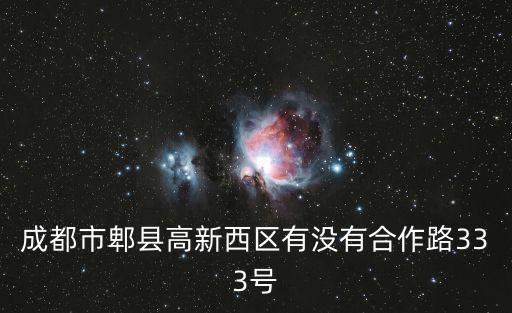 成都市郫縣高新西區(qū)有沒有合作路333號