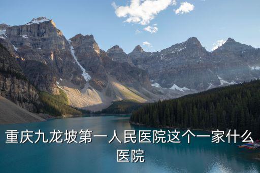 重慶九龍坡第一人民醫院這個一家什么醫院