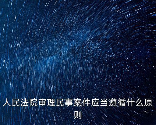 遵循什么,法院審理民事案件遵循以下原則