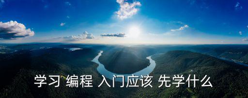 學習 編程 入門應該 先學什么