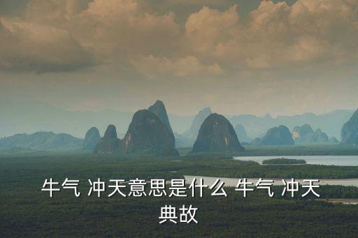  牛氣 沖天意思是什么 牛氣 沖天典故