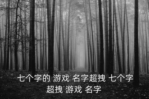  七個(gè)字的 游戲 名字超拽 七個(gè)字超拽 游戲 名字