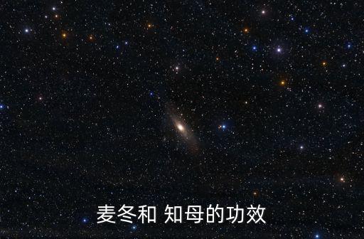 麥冬和 知母的功效