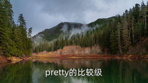 pretty的比較級和最高級，pretty的比較級和最高級