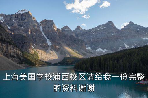 上海美國(guó)學(xué)校浦西校區(qū)請(qǐng)給我一份完整的資料謝謝