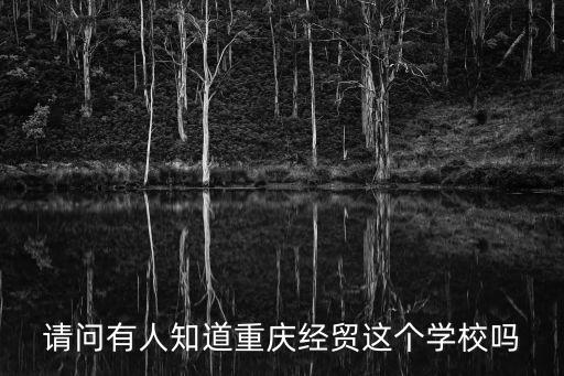 重慶市經(jīng)濟(jì)貿(mào)易學(xué)校畢業(yè)證樣子，重慶市有經(jīng)濟(jì)貿(mào)易學(xué)校嗎