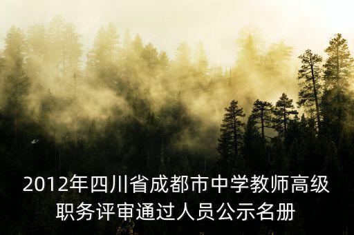 2012年四川省成都市中學(xué)教師高級(jí)職務(wù)評(píng)審?fù)ㄟ^人員公示名冊(cè)