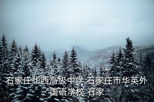 耀華國際學(xué)校地址，石家莊華西高級中學(xué) 石家莊市華英外國語學(xué)校 石家