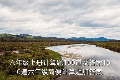 六年級上冊計算題100道及答案100道六年級簡便計算題加答案