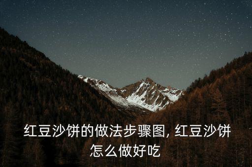  紅豆沙餅的做法步驟圖, 紅豆沙餅怎么做好吃