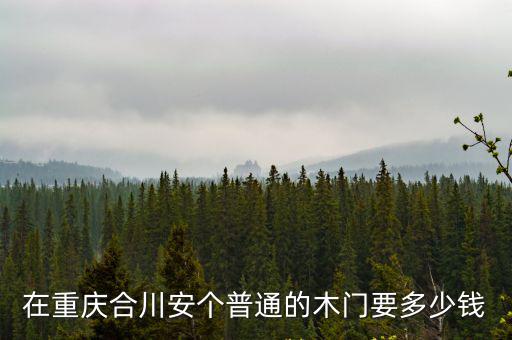 在重慶合川安個普通的木門要多少錢