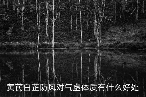 黃芪白芷防風對氣虛體質有什么好處